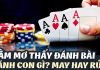 Mộng thấy đánh bài chốt lô gì chính xác nhất? mơ thấy đánh bài