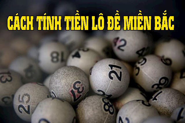 2 cách tính tiền lô đề miền Bắc cơ bản, ai cũng nên thuộc lòng 2 Cách tính tiền lô đề miền Bắc