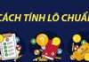 5 cách tính lô chuẩn nhất, đánh “bách phát bách trúng” cách tính lô chuẩn