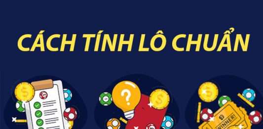 5 cách tính lô chuẩn nhất, đánh “bách phát bách trúng” cách tính lô chuẩn
