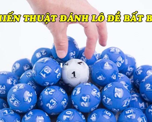 Cao thủ “rỉ tai” 4 chiến thuật đánh lô đề bất bại, ai cũng nên biết Chiến thuật đánh lô đề bất bại