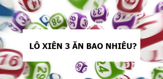 Lô xiên 3 ăn bao nhiêu? Cách tìm lô xiên 3 dễ trúng nhất lô xiên 3 ăn bao nhiêu