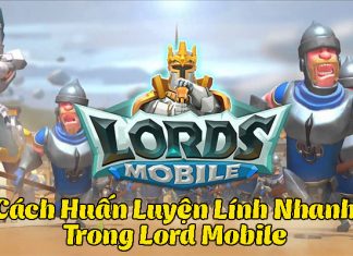 Cách huấn luyện lính nhanh trong Lord Mobile Cách huấn luyện lính nhanh trong Lord Mobile