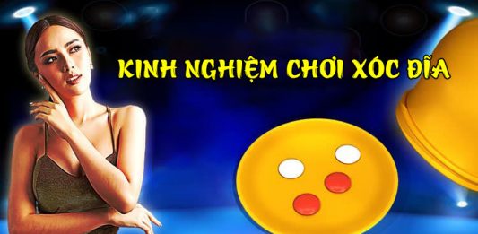 Bật mí ngay 5 kinh nghiệm chơi xóc đĩa hay và dễ thắng kinh nghiệm chơi xóc đĩa