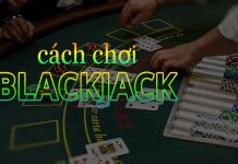 Hướng dẫn cách chơi Blackjack “trăm trận trăm trúng” Chơi Blackjack không khó