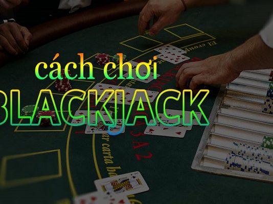 Hướng dẫn cách chơi Blackjack “trăm trận trăm trúng” Chơi Blackjack không khó