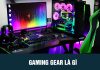 Gaming gear là gì? Tổng hợp những bộ gaming gear mà một game thủ nên có